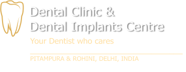 Dental Clinic &  Dental Implants Centre Your Dentist who cares __________________________________ PITAMPURA & ROHINI, DELHI, INDIA