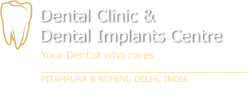 Dental Clinic &  Dental Implants Centre Your Dentist who cares __________________________________ PITAMPURA & ROHINI, DELHI, INDIA