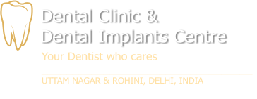 Dental Clinic &  Dental Implants Centre Your Dentist who cares __________________________________ UTTAM NAGAR & ROHINI, DELHI, INDIA