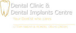 Dental Clinic &  Dental Implants Centre Your Dentist who cares ______________________________ UTTAM NAGAR & ROHINI, DELHI (INDIA)